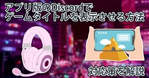 スマホのDiscordアプリでプレイ中のゲームタイトルを表示させることはできない。代わりの方法を解説