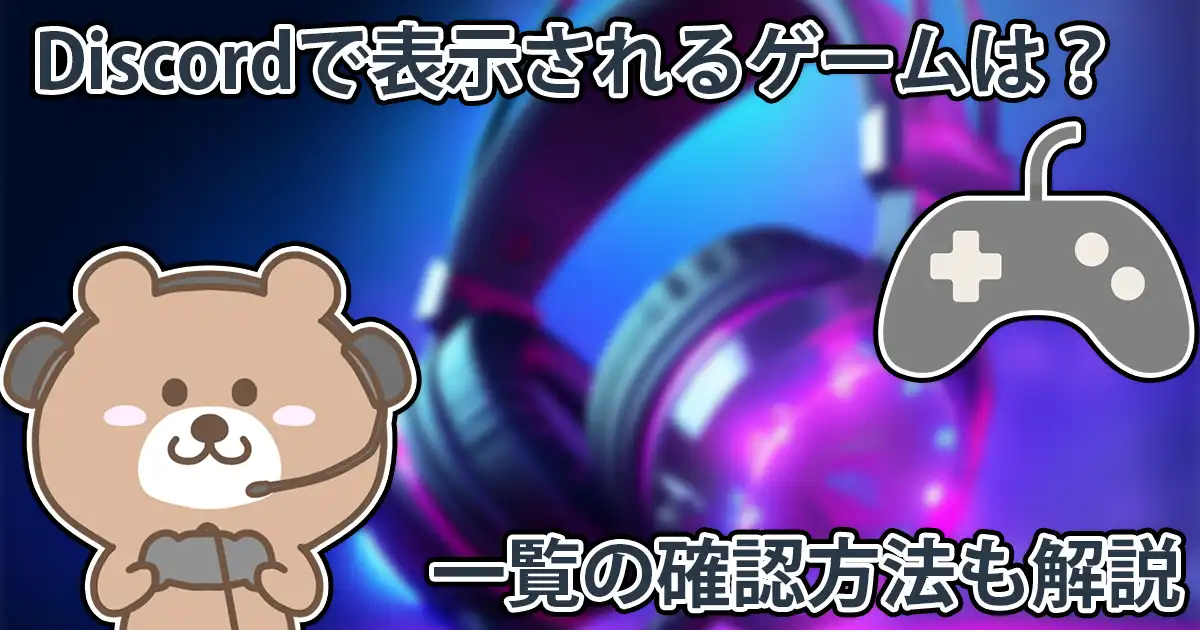 Discordで表示されるゲームは?一覧の確認方法と具体的なゲームをざっくりとまとめてみた