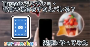 【やってみた】Threadsでスクショや写真保存をするとバレる？