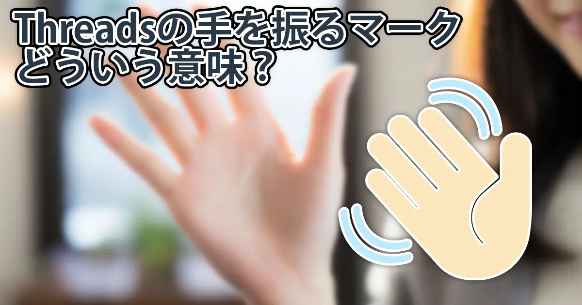 Threadsの黄色の手を振るマークはどういう意味？実際にやってみた